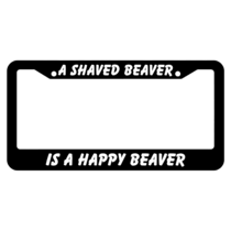 A Shaved Beaver, is a Happy Beaver! License Plate Frame