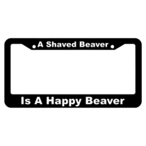 A Shaved Beaver, is a Happy Beaver! License Plate Frame