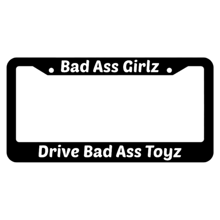 Bad Ass Girlz Drive Bad Ass Toyz License Plate Frame