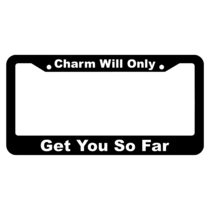 Charm Will Only Get You So Far License Plate Frame