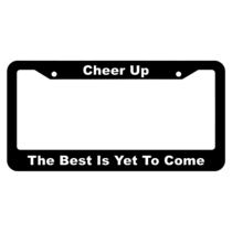 Cheer Up, The Best Is Yet To Come License Plate Frame