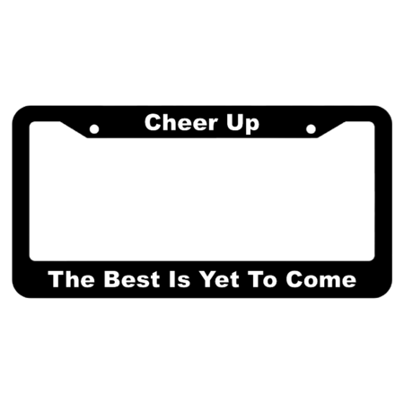 Cheer Up, The Best Is Yet To Come License Plate Frame