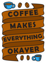 Coffee Makes Everything Okayer Sticker