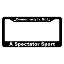 Democracy is Not a Spectator Sport License Plate Frame