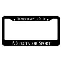 Democracy is Not a Spectator Sport License Plate Frame