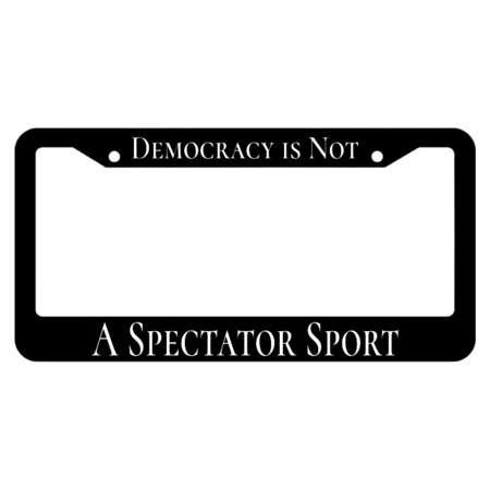 Democracy is Not a Spectator Sport License Plate Frame