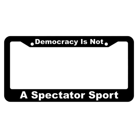 Democracy is Not a Spectator Sport License Plate Frame