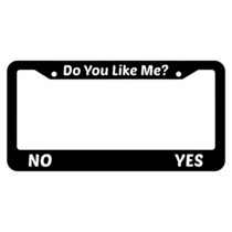 Do You Like me? Yes or No License Plate Frame