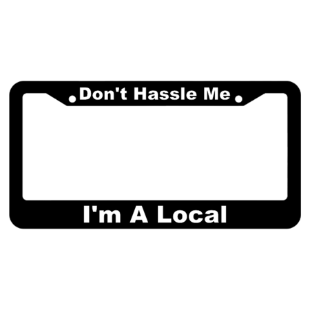 Don't Hassle me, I'm A Local License Plate Frame