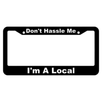 Don't Hassle me, I'm A Local License Plate Frame