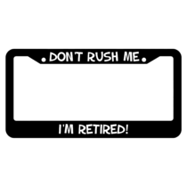 Don't Rush Me I'm Retired License Plate Frame