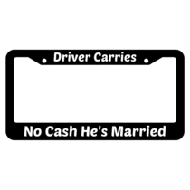 Driver Carries No Cash He's Married License Plate Frame