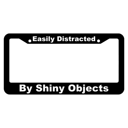 Easily Distracted by Shiny Objects License Plate Frame