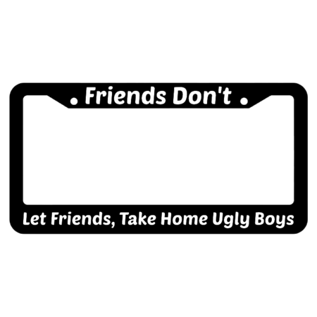 Friends Don't Let Friends Take Home Ugly Boys License Plate Frame