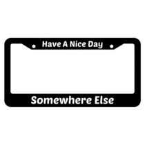 Have A Nice Day Somewhere Else License Plate Frame