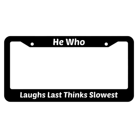 He Who Laughs Last Thinks Slowest License Plate Frame