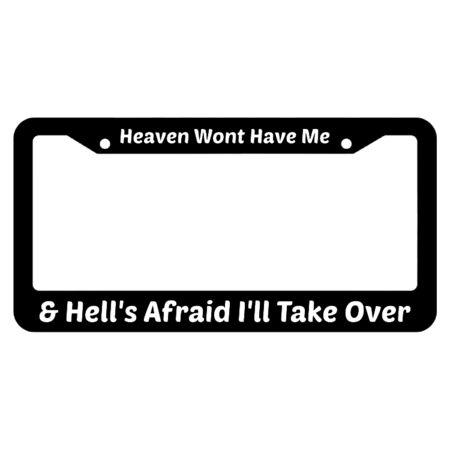 Heaven Won't Have Me & Hell's Afraid I'll Take Over License Plate Fram