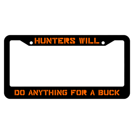 Hunters Will Do Anything For A Buck License Plate Frame