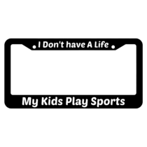 I Don't Have A Life My Kids Play Sports License Plate Frame