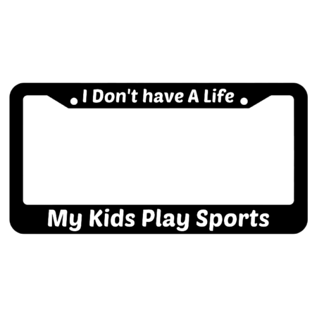 I Don't Have A Life My Kids Play Sports License Plate Frame