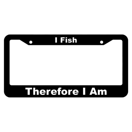 I Fish Therefore I Am License Plate Frame