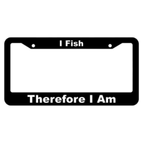 I Fish Therefore I Am License Plate Frame