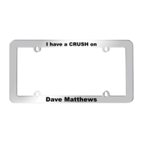 I Have a Crush On Dave Matthews License Plate Frame