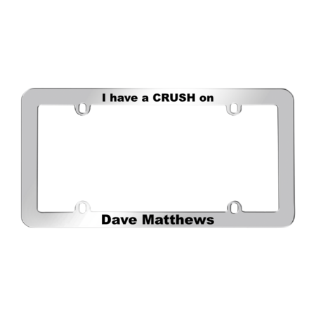 I Have a Crush On Dave Matthews License Plate Frame