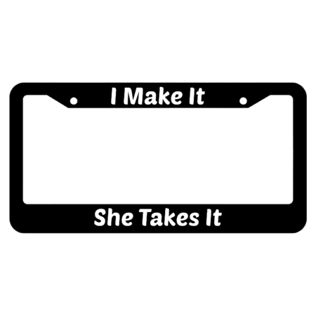 I make It She Takes It License Plate Frame