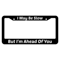 I May Be Slow But I'm Ahead Of You License Plate Frame