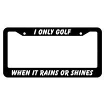 I Only Golf When It Rains Or Shines License Plate Frame