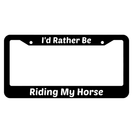 I'd Rather Be Riding My Horse License Plate Frame