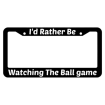 I'd Rather Be Watching The Ball Game License Plate Frame