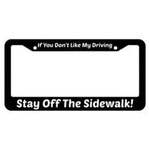 If You Don't Like My Driving Stay Off The Sidewalk! License Plate Fram