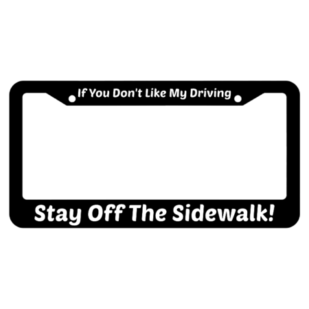 If You Don't Like My Driving Stay Off The Sidewalk! License Plate Fram