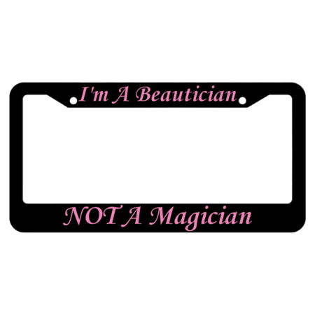 I'm A Beautician Not A Magician License Plate Frame