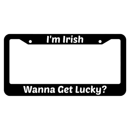 I'm Irish, Wanna Get Lucky? License Plate Frame