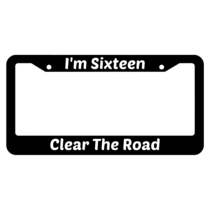 I'm Sixteen Clear The Road License Plate Frame