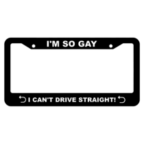 I'm So Gay, I can't Drive Straight License Plate Frame