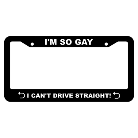 I'm So Gay, I can't Drive Straight License Plate Frame