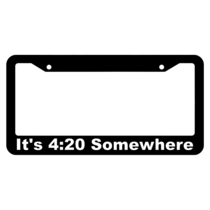 It's 4:20 Somewhere License Plate Frame