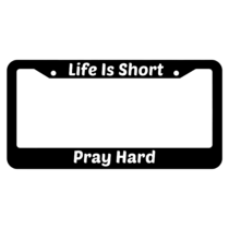 Life Is Short Pray Hard License Plate Frame