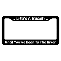 Life's A Beach Until You've Been To The River License Plate Frame