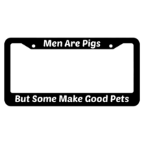 Men Are Pigs But Some Make Good Pets License Plate Frame