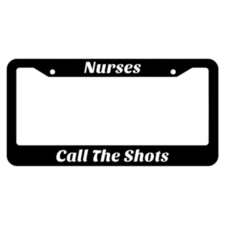 Nurses Call The Shots License Plate Frame