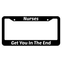 Nurses Get You In The End License Plate Frame