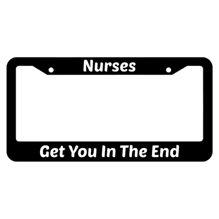 Nurses Get You In The End License Plate Frame