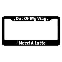 Out Of My Way I Need A Latte License Plate Frame