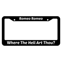 Romeo Romeo Where The Hell Art Thou? License Plate Frame