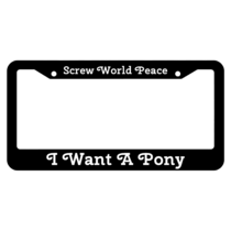 Screw world peace, I want a pony License Plate Frame